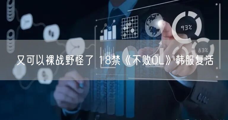 又可以裸战野怪了 18禁《不败OL》韩服复活