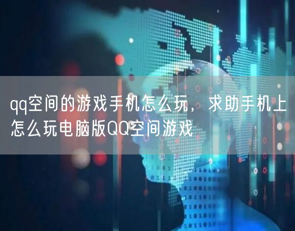 qq空间的游戏手机怎么玩，求助手机上怎么玩电脑版QQ空间游戏