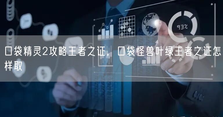 口袋精灵2攻略王者之证，口袋怪兽叶绿王者之证怎样取
