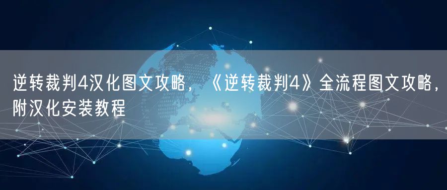 逆转裁判4汉化图文攻略，《逆转裁判4》全流程图文攻略，附汉化安装教程