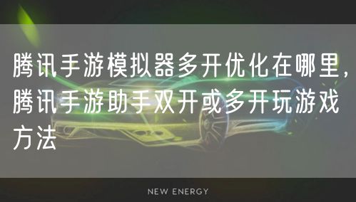 腾讯手游模拟器多开优化在哪里，腾讯手游助手双开或多开玩游戏方法