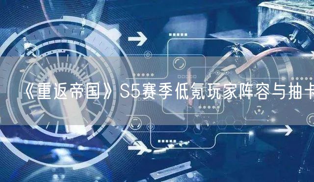 《重返帝国》S5赛季低氪玩家阵容与抽卡