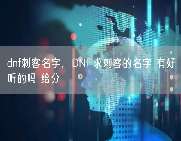 dnf刺客名字，DNF求刺客的名字 有好听的吗 给分