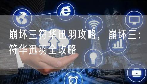 崩坏三符华迅羽攻略，崩坏三：符华迅羽全攻略