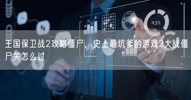 王国保卫战2攻略僵尸，史上最坑爹的游戏2大战僵尸关怎么过