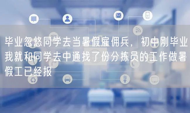 毕业忽悠同学去当暑假雇佣兵，初中刚毕业我就和同学去中通找了份分拣员的工作做暑假工已经报