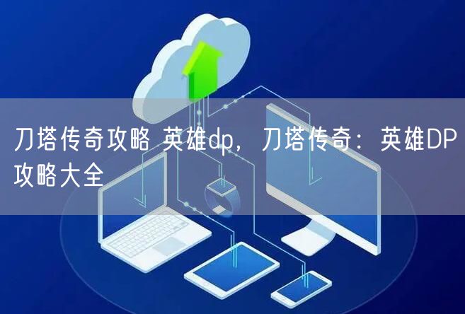刀塔传奇攻略 英雄dp，刀塔传奇：英雄DP攻略大全