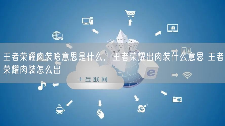 王者荣耀肉装啥意思是什么，王者荣耀出肉装什么意思 王者荣耀肉装怎么出