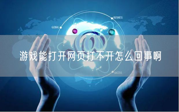 游戏能打开网页打不开怎么回事啊