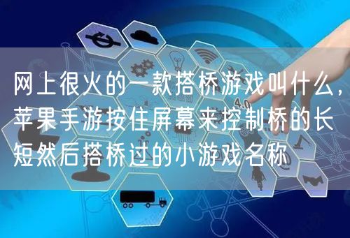 网上很火的一款搭桥游戏叫什么，苹果手游按住屏幕来控制桥的长短然后搭桥过的小游戏名称