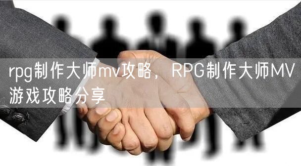 rpg制作大师mv攻略，RPG制作大师MV游戏攻略分享