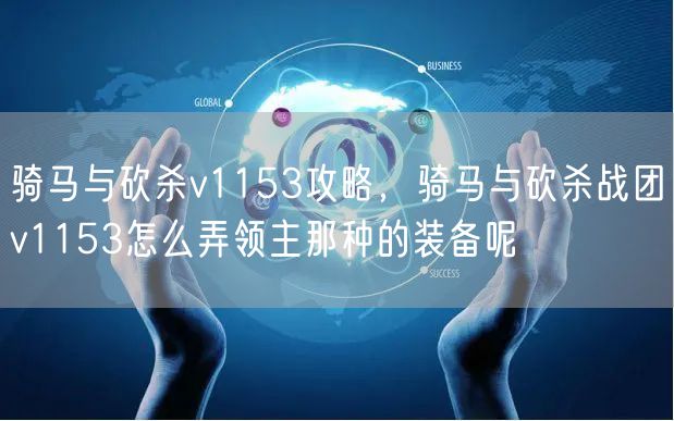 骑马与砍杀v1153攻略，骑马与砍杀战团v1153怎么弄领主那种的装备呢