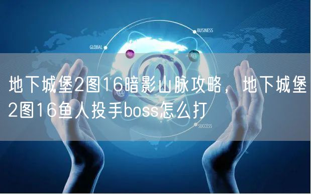 地下城堡2图16暗影山脉攻略，地下城堡2图16鱼人投手boss怎么打