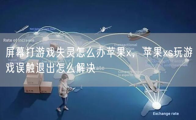 屏幕打游戏失灵怎么办苹果x，苹果xs玩游戏误触退出怎么解决