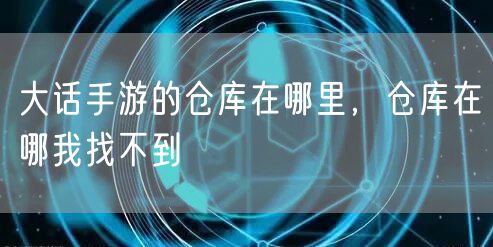 大话手游的仓库在哪里，仓库在哪我找不到