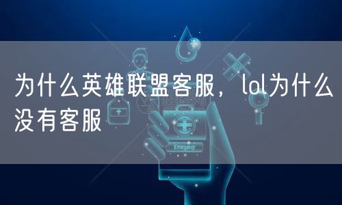 为什么英雄联盟客服，lol为什么没有客服