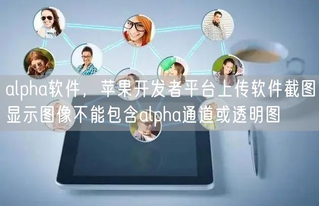 alpha软件，苹果开发者平台上传软件截图显示图像不能包含alpha通道或透明图