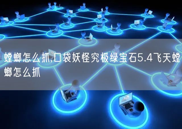 螳螂怎么抓,口袋妖怪究极绿宝石5.4飞天螳螂怎么抓