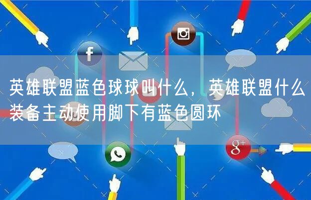 英雄联盟蓝色球球叫什么，英雄联盟什么装备主动使用脚下有蓝色圆环