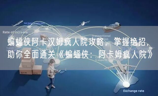 蝙蝠侠阿卡汉姆疯人院攻略，掌握绝招，助你全面通关《蝙蝠侠：阿卡姆疯人院》