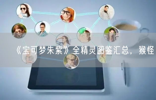 《宝可梦朱紫》全精灵图鉴汇总，猴怪