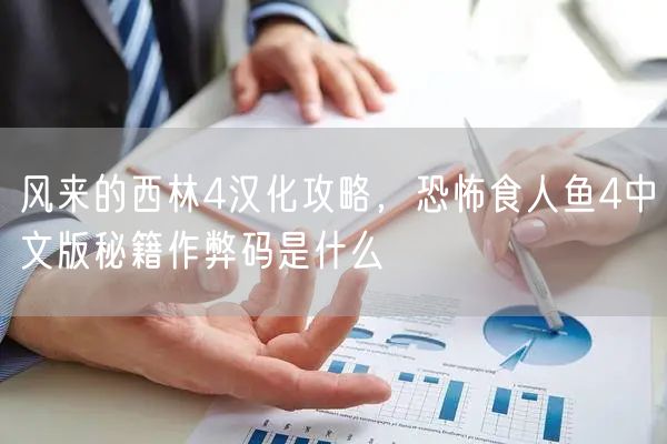 风来的西林4汉化攻略，恐怖食人鱼4中文版秘籍作弊码是什么