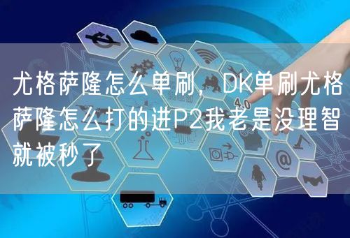 尤格萨隆怎么单刷，DK单刷尤格萨隆怎么打的进P2我老是没理智就被秒了