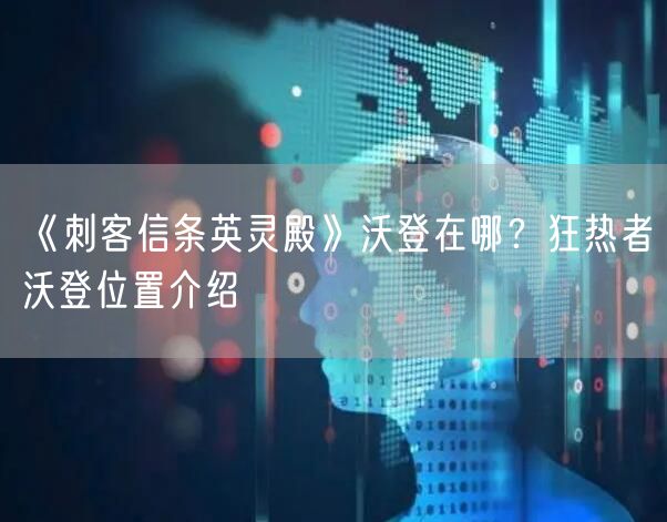《刺客信条英灵殿》沃登在哪？狂热者沃登位置介绍