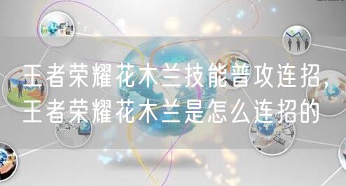王者荣耀花木兰技能普攻连招，王者荣耀花木兰是怎么连招的