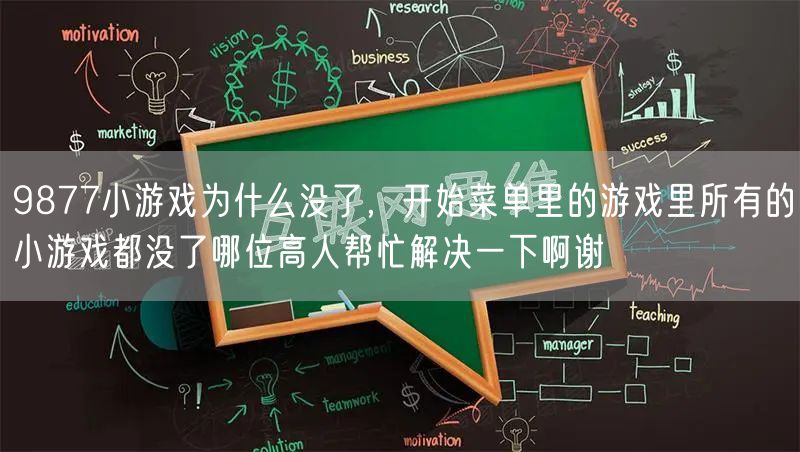 9877小游戏为什么没了，开始菜单里的游戏里所有的小游戏都没了哪位高人帮忙解决一下啊谢