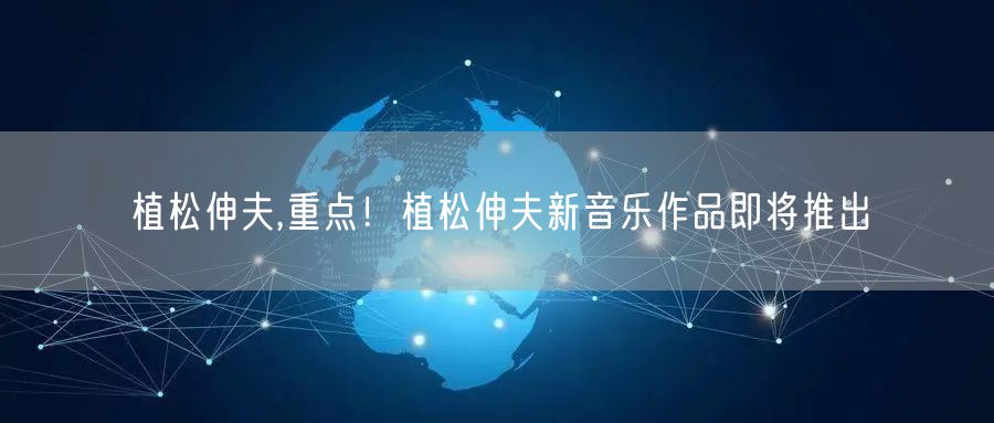 植松伸夫,重点！植松伸夫新音乐作品即将推出