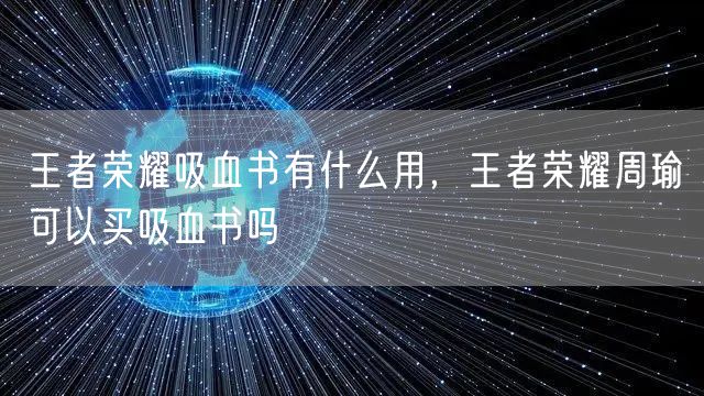 王者荣耀吸血书有什么用，王者荣耀周瑜可以买吸血书吗