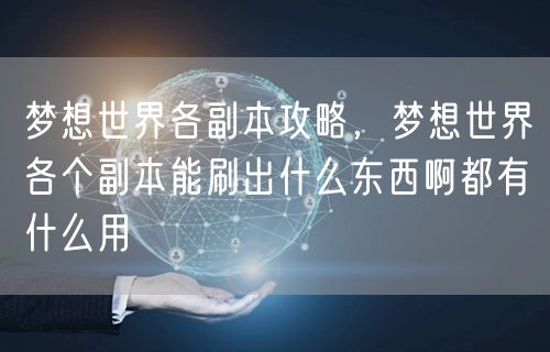 梦想世界各副本攻略，梦想世界各个副本能刷出什么东西啊都有什么用