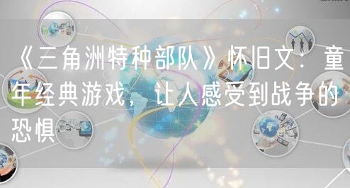 《三角洲特种部队》怀旧文：童年经典游戏，让人感受到战争的恐惧