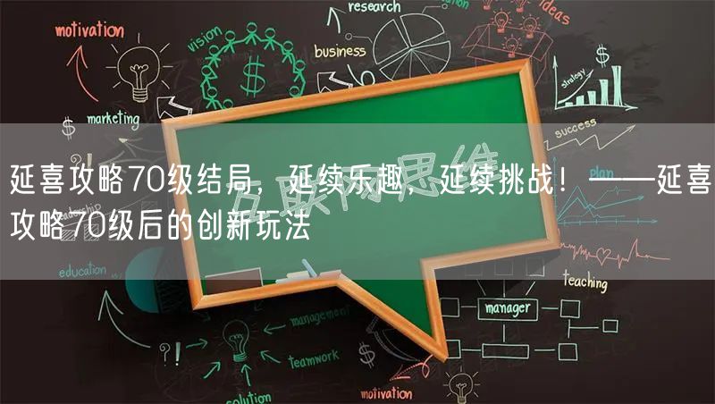 延喜攻略70级结局，延续乐趣，延续挑战！——延喜攻略70级后的创新玩法