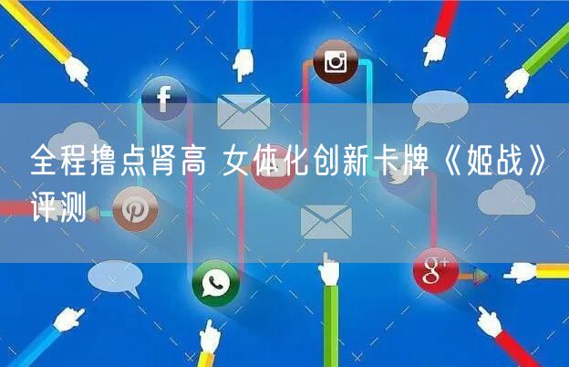 全程撸点肾高 女体化创新卡牌《姬战》评测
