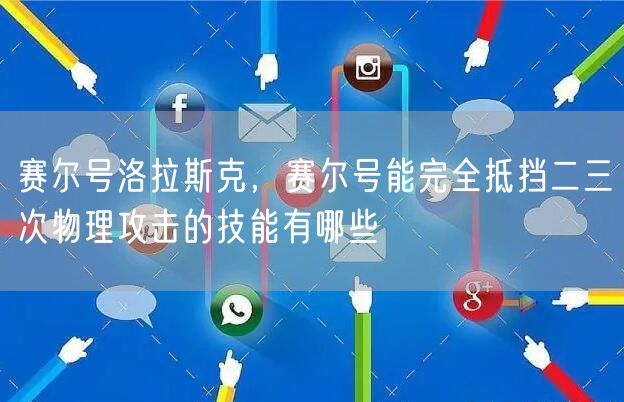 赛尔号洛拉斯克，赛尔号能完全抵挡二三次物理攻击的技能有哪些