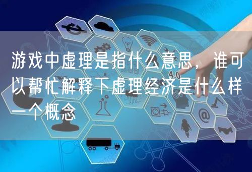 游戏中虚理是指什么意思，谁可以帮忙解释下虚理经济是什么样一个概念