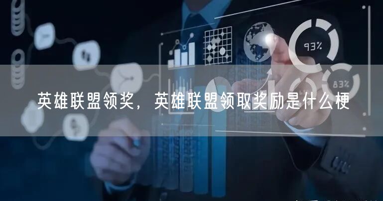 英雄联盟领奖，英雄联盟领取奖励是什么梗
