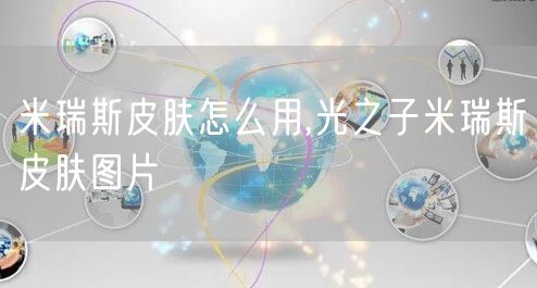 米瑞斯皮肤怎么用,光之子米瑞斯皮肤图片
