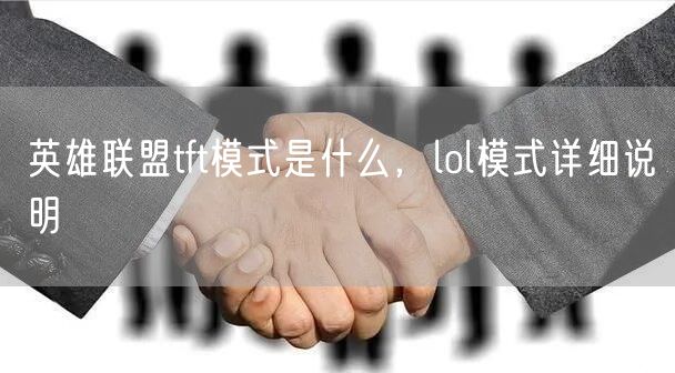 英雄联盟tft模式是什么，lol模式详细说明