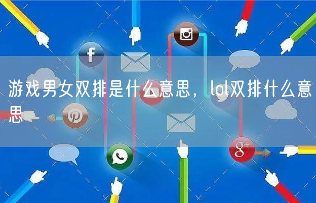 游戏男女双排是什么意思，lol双排什么意思