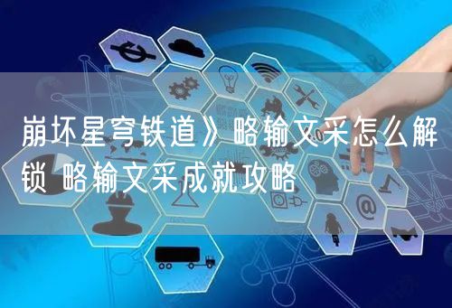 崩坏星穹铁道》略输文采怎么解锁 略输文采成就攻略