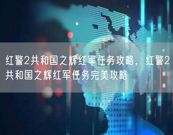 红警2共和国之辉红军任务攻略，红警2共和国之辉红军任务完美攻略