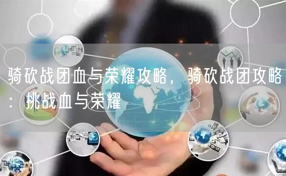 骑砍战团血与荣耀攻略，骑砍战团攻略：挑战血与荣耀