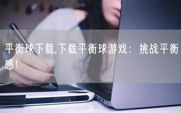 平衡球下载,下载平衡球游戏：挑战平衡感！