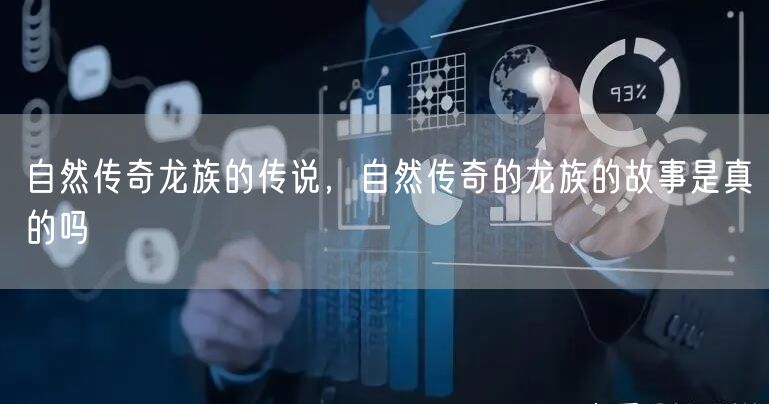 自然传奇龙族的传说，自然传奇的龙族的故事是真的吗
