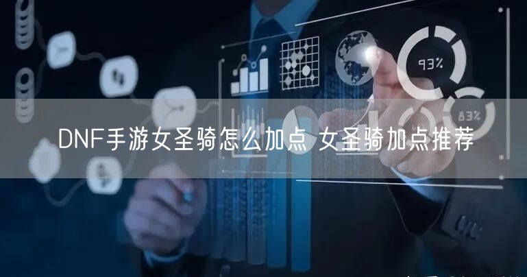 DNF手游女圣骑怎么加点 女圣骑加点推荐