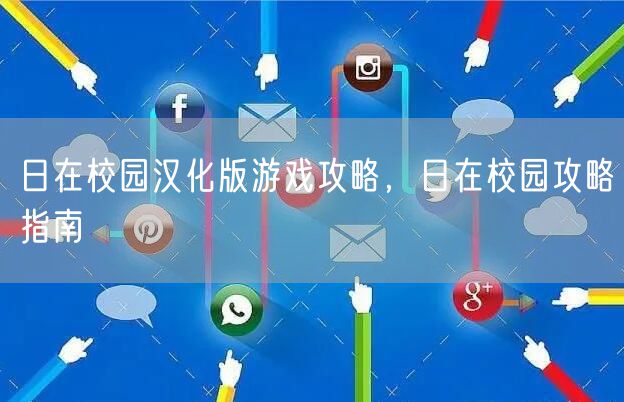 日在校园汉化版游戏攻略，日在校园攻略指南