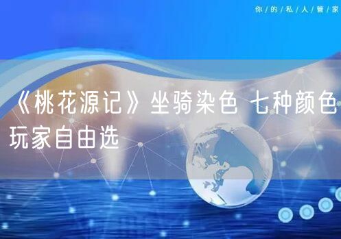 《桃花源记》坐骑染色 七种颜色玩家自由选